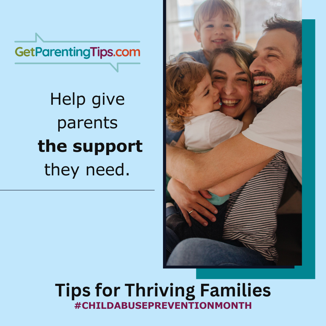 Help give parents the support they need. GetParentingTips.com. Tips for Thriving Families. #ChildAbusePreventionMonth