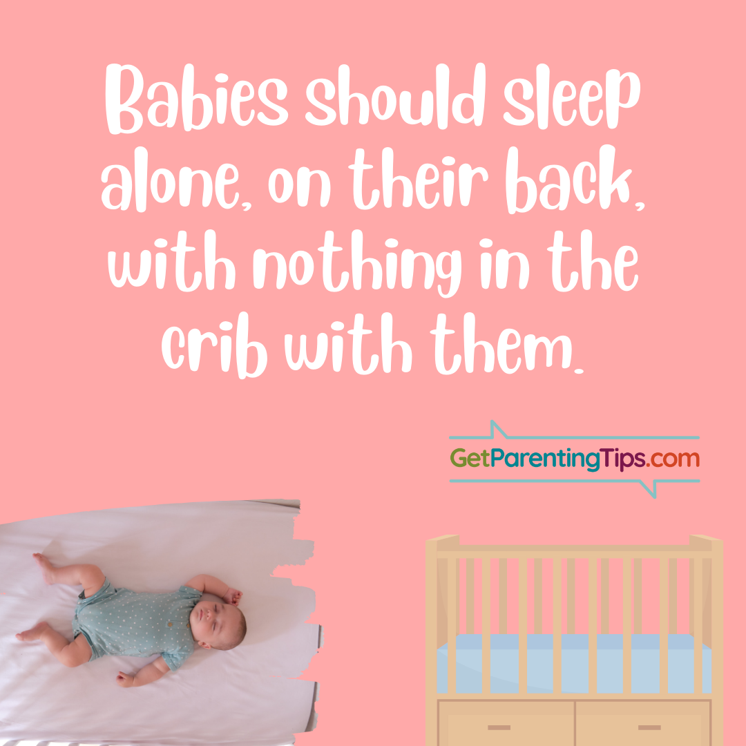 Babies should sleep alone on their back with nothing in the crib with them. GetParentingTips.com